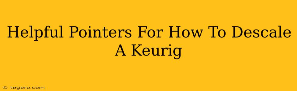 Helpful Pointers For How To Descale A Keurig