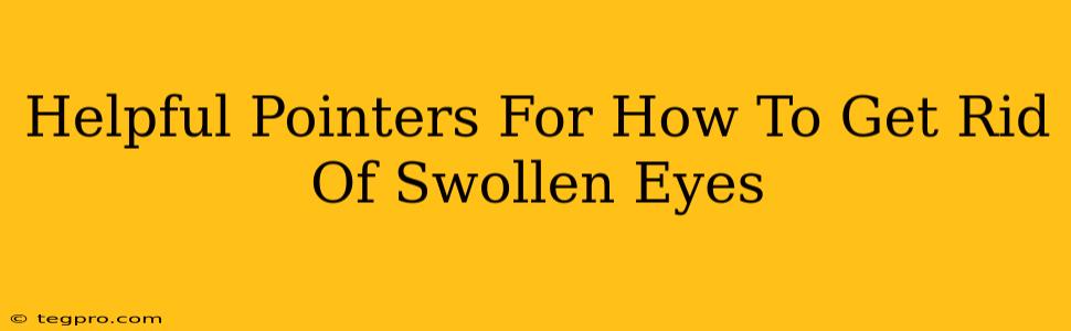 Helpful Pointers For How To Get Rid Of Swollen Eyes