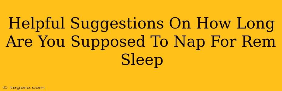 Helpful Suggestions On How Long Are You Supposed To Nap For Rem Sleep