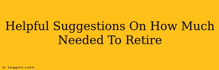 Helpful Suggestions On How Much Needed To Retire