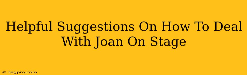 Helpful Suggestions On How To Deal With Joan On Stage