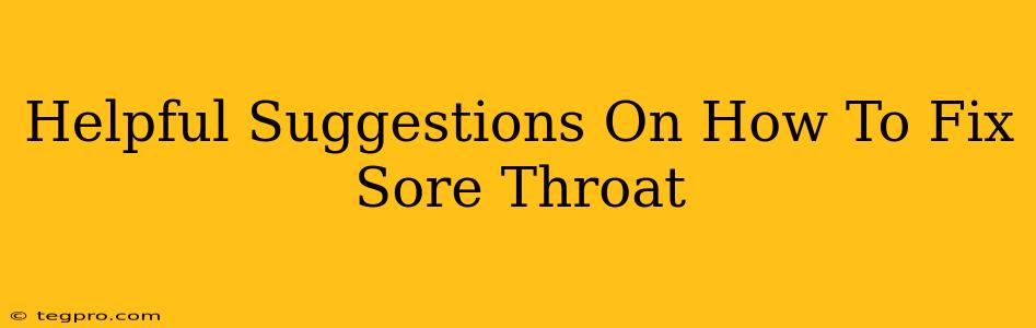 Helpful Suggestions On How To Fix Sore Throat