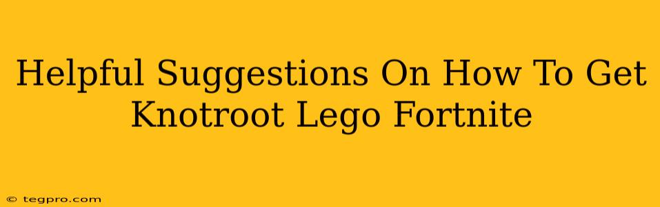 Helpful Suggestions On How To Get Knotroot Lego Fortnite