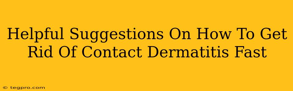 Helpful Suggestions On How To Get Rid Of Contact Dermatitis Fast