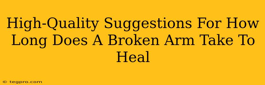 High-Quality Suggestions For How Long Does A Broken Arm Take To Heal