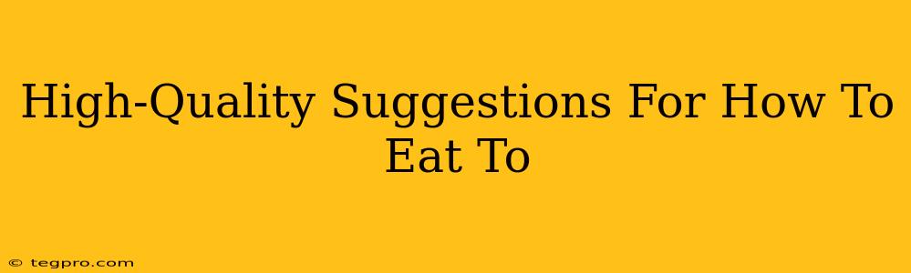 High-Quality Suggestions For How To Eat To