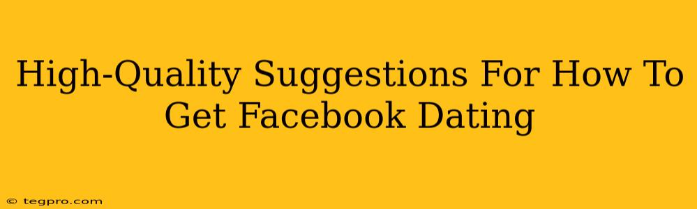 High-Quality Suggestions For How To Get Facebook Dating