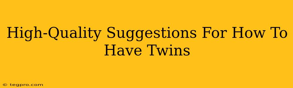 High-Quality Suggestions For How To Have Twins