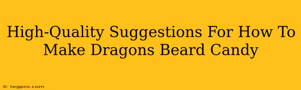 High-Quality Suggestions For How To Make Dragons Beard Candy