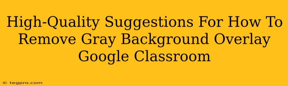 High-Quality Suggestions For How To Remove Gray Background Overlay Google Classroom