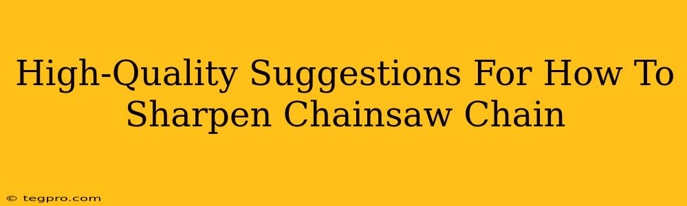 High-Quality Suggestions For How To Sharpen Chainsaw Chain