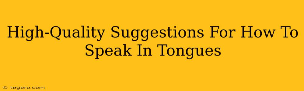 High-Quality Suggestions For How To Speak In Tongues