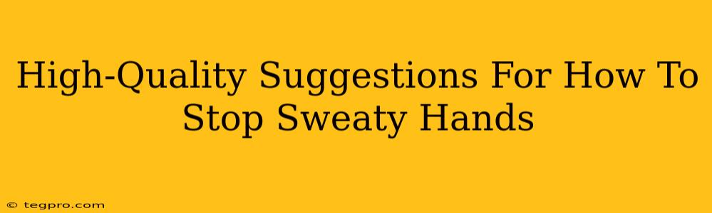 High-Quality Suggestions For How To Stop Sweaty Hands