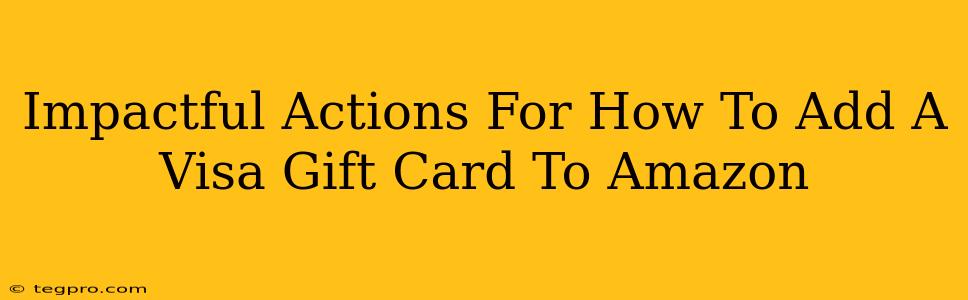 Impactful Actions For How To Add A Visa Gift Card To Amazon