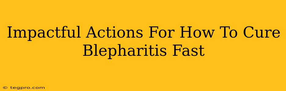 Impactful Actions For How To Cure Blepharitis Fast