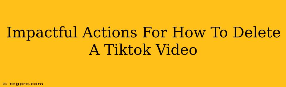 Impactful Actions For How To Delete A Tiktok Video