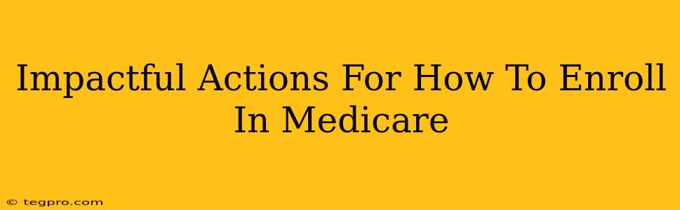 Impactful Actions For How To Enroll In Medicare