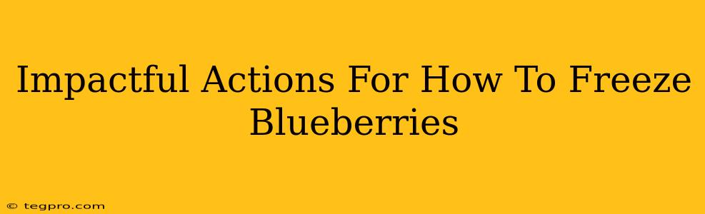 Impactful Actions For How To Freeze Blueberries