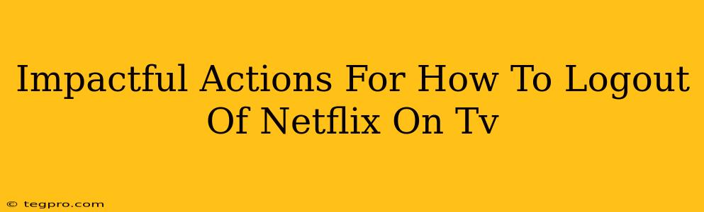 Impactful Actions For How To Logout Of Netflix On Tv