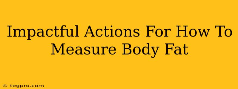 Impactful Actions For How To Measure Body Fat