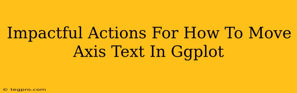 Impactful Actions For How To Move Axis Text In Ggplot