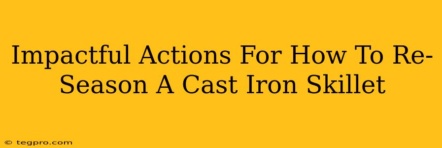 Impactful Actions For How To Re-Season A Cast Iron Skillet