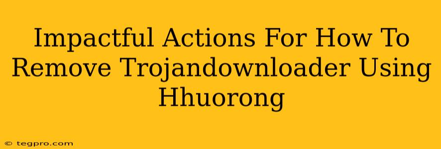 Impactful Actions For How To Remove Trojandownloader Using Hhuorong