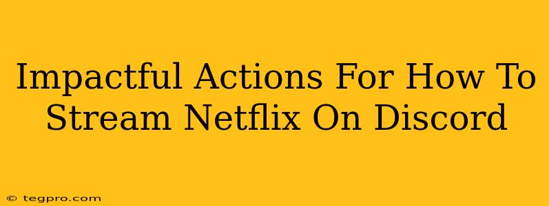 Impactful Actions For How To Stream Netflix On Discord