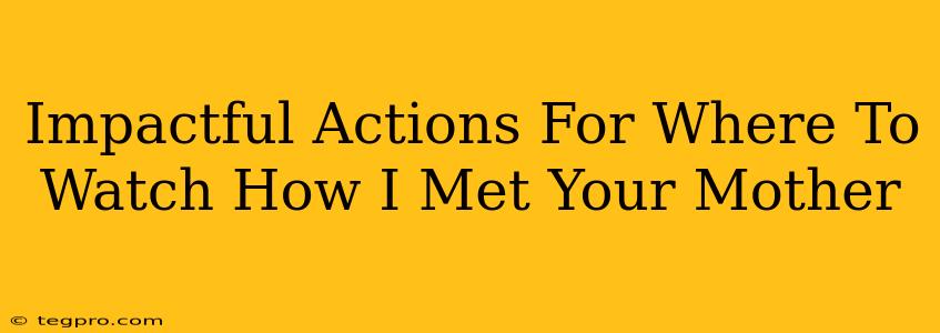 Impactful Actions For Where To Watch How I Met Your Mother