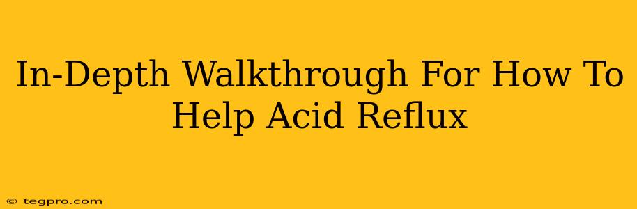 In-Depth Walkthrough For How To Help Acid Reflux