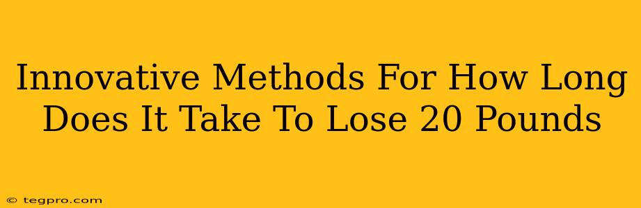 Innovative Methods For How Long Does It Take To Lose 20 Pounds