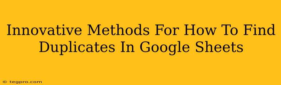 Innovative Methods For How To Find Duplicates In Google Sheets