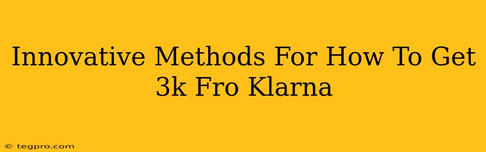 Innovative Methods For How To Get 3k Fro Klarna