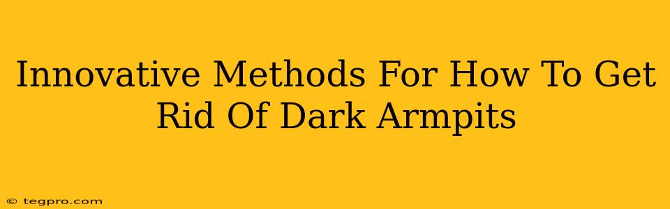 Innovative Methods For How To Get Rid Of Dark Armpits