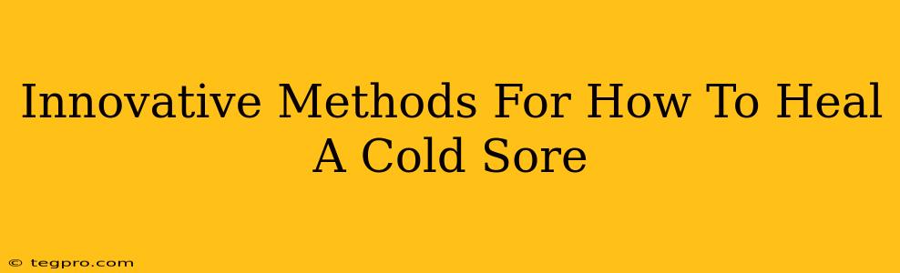 Innovative Methods For How To Heal A Cold Sore