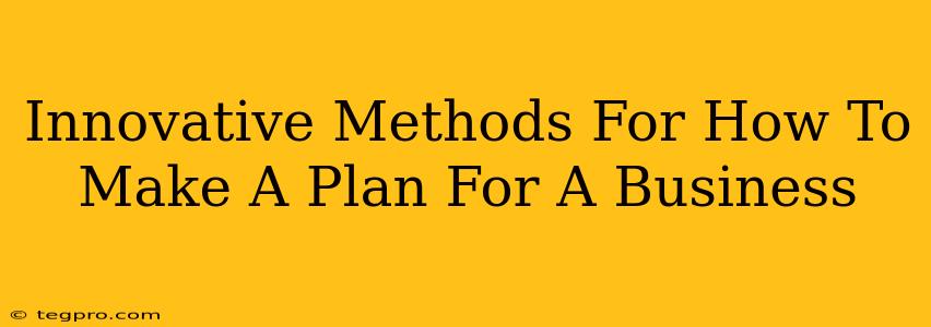 Innovative Methods For How To Make A Plan For A Business