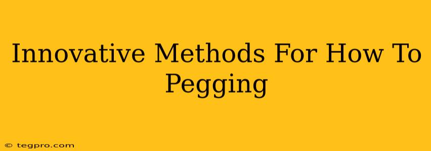 Innovative Methods For How To Pegging