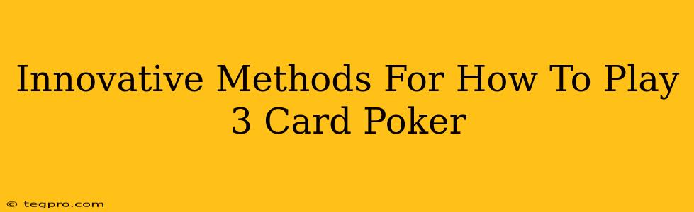 Innovative Methods For How To Play 3 Card Poker