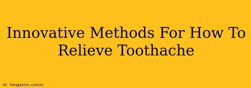 Innovative Methods For How To Relieve Toothache