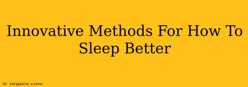 Innovative Methods For How To Sleep Better