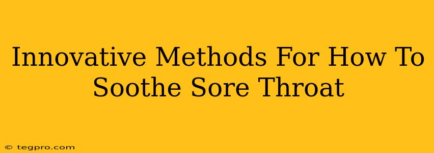 Innovative Methods For How To Soothe Sore Throat