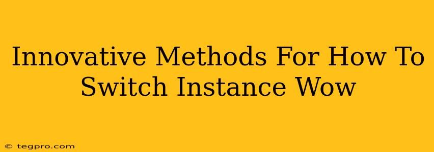 Innovative Methods For How To Switch Instance Wow