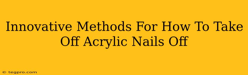 Innovative Methods For How To Take Off Acrylic Nails Off