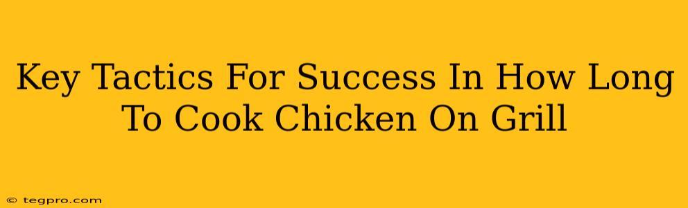 Key Tactics For Success In How Long To Cook Chicken On Grill