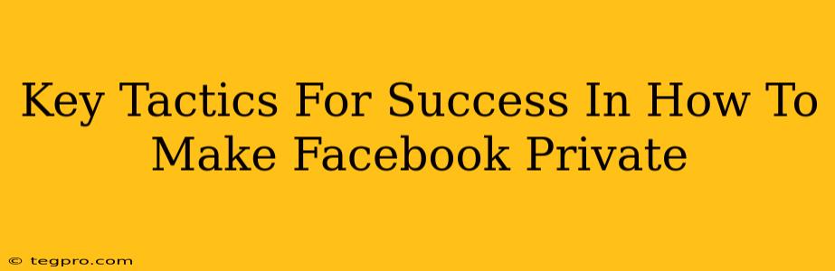 Key Tactics For Success In How To Make Facebook Private