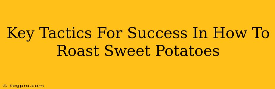 Key Tactics For Success In How To Roast Sweet Potatoes