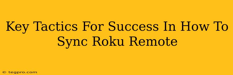 Key Tactics For Success In How To Sync Roku Remote