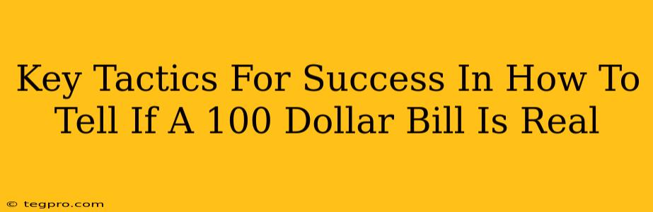 Key Tactics For Success In How To Tell If A 100 Dollar Bill Is Real