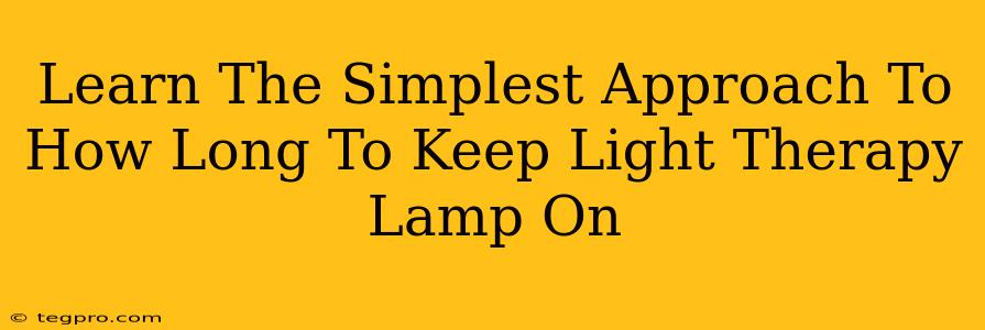 Learn The Simplest Approach To How Long To Keep Light Therapy Lamp On