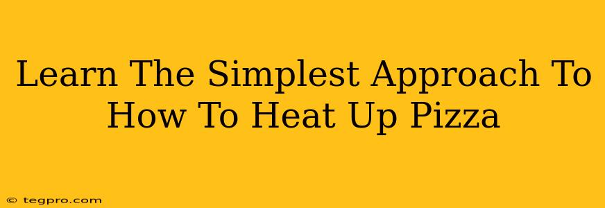 Learn The Simplest Approach To How To Heat Up Pizza